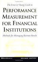 The Ernst & Young Guide to Performance Measurement For Financial Institutions: Methods for Managing Business Results Revised Edition