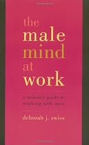 The Male Mind at Work: A Woman's Guide to Working with Men