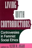 Living With Contradictions: Controversies In Feminist Social Ethics