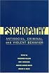 Psychopathy: Antisocial, Criminal, and Violent Behavior