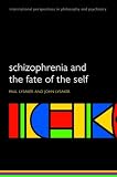 Schizophrenia and the Fate of the Self (International Perspectives in Philosophy and Psychiatry)