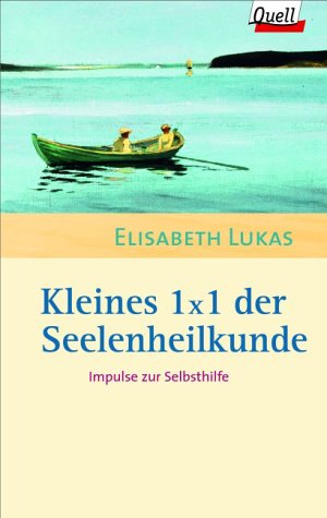 Kleines 1x1 der Seelenheilkunde: Impulse zur Selbsthilfe by Elisabeth Lukas