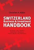 Switzerland Business & Investment Handbook: Economy, Law, Taxation, Real Estate, Residence, Facts & Figures, Key Addresses
