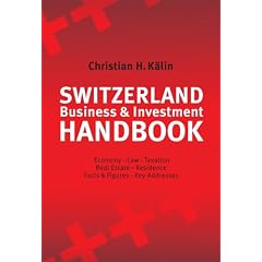 Switzerland Business & Investment Handbook: Economy, Law, Taxation, Real Estate, Residence, Facts & Figures, Key Addresses