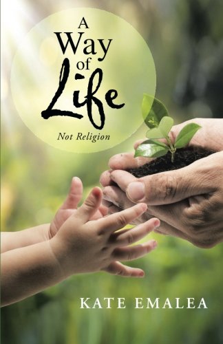 A Way of Life: Not Religion, by Kate Emalea