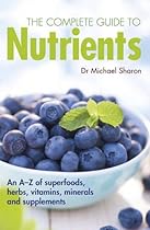 The Complete Guide to Nutrients: An A-Z of Superfoods, Herbs, Vitamins, Minerals and Supplements
