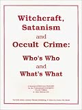 Witchcraft, Satanism & Occult Crime: Who's Who & What's What, a Manual of Reference Materials for the Professional Investigator
