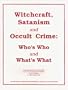 Witchcraft, Satanism & Occult Crime: Who's Who & What's What, a Manual of Reference Materials for the Professional Investigator