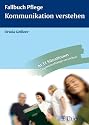 Kommunikation verstehen: Gespr&auml;che f&uuml;hren, beraten und anleiten. Fallbuch Pflege