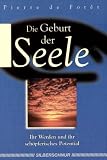 Die Geburt der Seele. Ihr Werden und ihr sch�pferisches Potential - Pierre de Foret