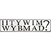 IITYWIMWYBMAD? Metal Bar Sign
