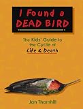 I Found a Dead Bird: The Kids' Guide to the Cycle of Life and Death