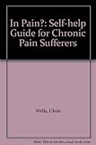 In pain? : a self-help guide for chronic pain sufferers
