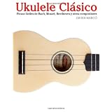 Ukulele Cl�sico: Piezas f�ciles de Bach, Mozart, Beethoven y otros compositores (en Partitura y Tablatura)par Javier Marc�