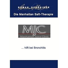 Die Manhattan Saft-Therapie . . . hilft bei Bronchitis: Deutsche Ausgabe (German Edition) by Dr. Roman Schreiber