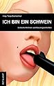 Ich bin ein Schwein: Erotische Kriminal- und Gaunergeschichten