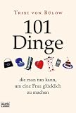 101 Dinge, die man tun kann,um eine Frau gl&uuml;cklich zu machen - Trixi von B&uuml;low