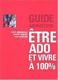 Etre ado et vivre à 100 % : Guide animateurs