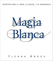 Magia blanca: Secretos para el amor, la salud, y la abundancia (Spanish Edition)