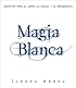 Magia blanca: Secretos para el amor, la salud, y la abundancia