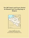 The 2007 Import and Export Market for Blankets and Traveling Rugs in Belgium Parker, Philip M.