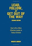 Lead, Follow, or Get Out of the Way: How to Be a More Effective Leader in Todays Schools
