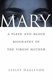 Mary: A Flesh-and-Blood Biography of the Virgin Mother