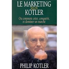 Le Marketing selon Kotler ou Comment cr�er, conqu�rir, et dominer un march�