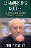 Le Marketing selon Kotler ou Comment cr�er, conqu�rir, et dominer un march�