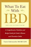 What to Eat with IBD: A Comprehensive Nutrition and Recipe Guide for Crohn's Disease and Ulcerative Colitis Tracie M Dalessandro MS RD CDN