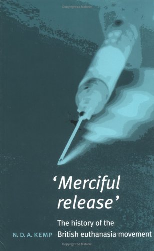 Merciful Release: A History of the British Euthenasia Movement