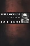 Living Is What I Wanted: Last Poems (American Poets Continuum)
