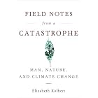Field Notes from a Catastrophe: Man, Nature, and Climate Change by  Elizabeth Kolbert