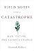 Field Notes from a Catastrophe: Man, Nature, and Climate Change