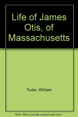 Life of James Otis, of Massachusetts (The Era of the American Revolution)