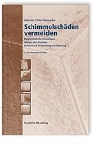 Schimmelsch&auml;den vermeiden: Bauphysikalische Grundlagen. Analyse und Ursachen. Hinweise zur Vermeidung und Sanierung