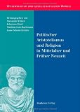 Politischer Aristotelismus und Religion in Mittelalter und Fr&uuml;her Neuzeit - 