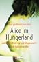 Alice im Hungerland: Leben mit Bulimie und Magersucht