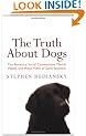 The Truth About Dogs: The Ancestry, Social Conventions, Mental Habits and Moral Fibre of Canis familiaris