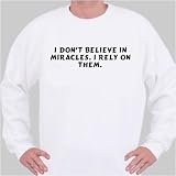 I don't believe in miracles. I rely on them. Sweatshirt
