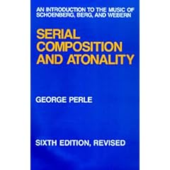 Serial Composition and Atonality: An Introduction to the Music of Schoenberg, Berg, and Webern