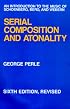 Serial Composition and Atonality: An Introduction to the Music of Schoenberg, Berg, and Webern, Sixth edition, Revised