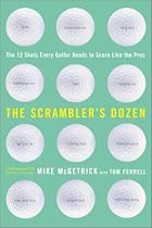 The Scrambler's Dozen: The 12 Shots Every Golfer Needs to Score Like the Pros