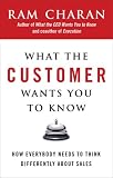 What the Customer Wants You to Know: How Everybody Needs to Think Differently About Sales