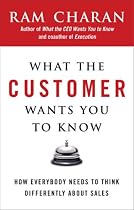 What the Customer Wants You to Know: How Everybody Needs to Think Differently About Sales