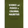 Science and Power in Colonial Mauritius (Rochester Studies in African History and the Diaspora) by William Kelleher Storey
