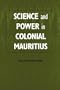 Science and Power in Colonial Mauritius (Rochester Studies in African History and the Diaspora)