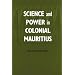 Science and Power in Colonial Mauritius (Rochester Studies in African History and the Diaspora)