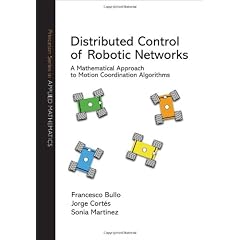 Distributed Control of Robotic Networks: A Mathematical Approach to Motion Coordination Algorithms (Princeton Series in Applied Mathematics)