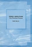 Penal Abolition: The Practical Choice: A Practical Manual on Penal Abolition
